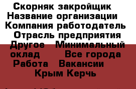 Скорняк-закройщик › Название организации ­ Компания-работодатель › Отрасль предприятия ­ Другое › Минимальный оклад ­ 1 - Все города Работа » Вакансии   . Крым,Керчь